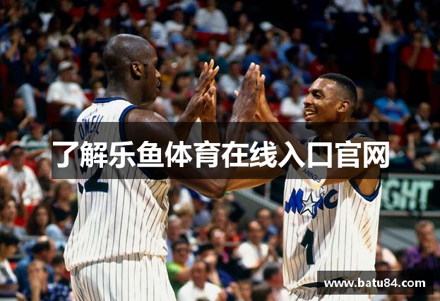 了解乐鱼体育在线入口官网